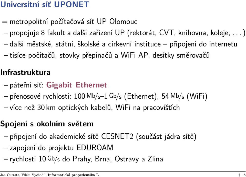 Infrastruktura páteřní síť: Gigabit Ethernet přenosové rychlosti: 100 Mb/s 1 Gb/s (Ethernet), 54 Mb/s (WiFi) více než 30 km optických kabelů, WiFi na