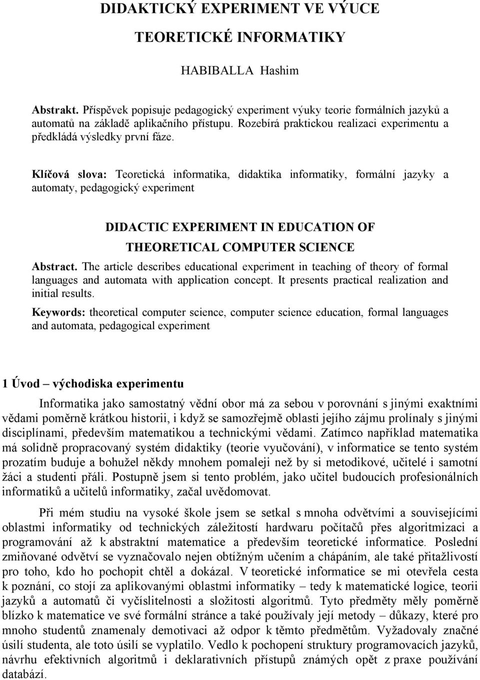 Klíčová slova: Teoretická informatika, didaktika informatiky, formální jazyky a automaty, pedagogický experiment DIDACTIC EXPERIMENT IN EDUCATION OF THEORETICAL COMPUTER SCIENCE Abstract.