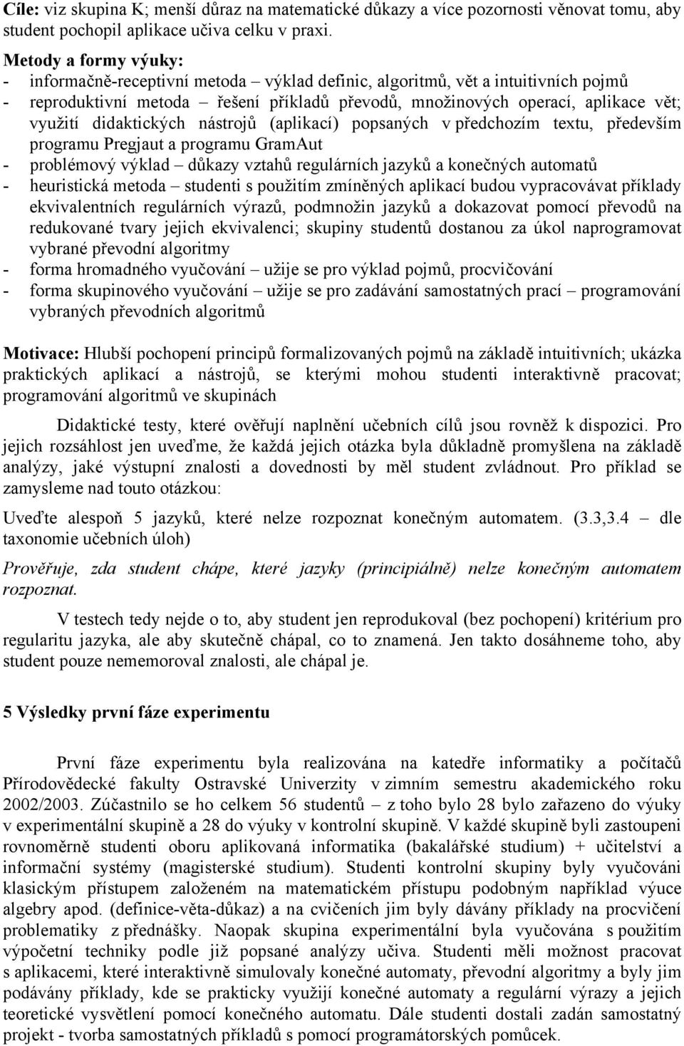 didaktických nástrojů (aplikací) popsaných v předchozím textu, především programu Pregjaut a programu GramAut - problémový výklad důkazy vztahů regulárních jazyků a konečných automatů - heuristická
