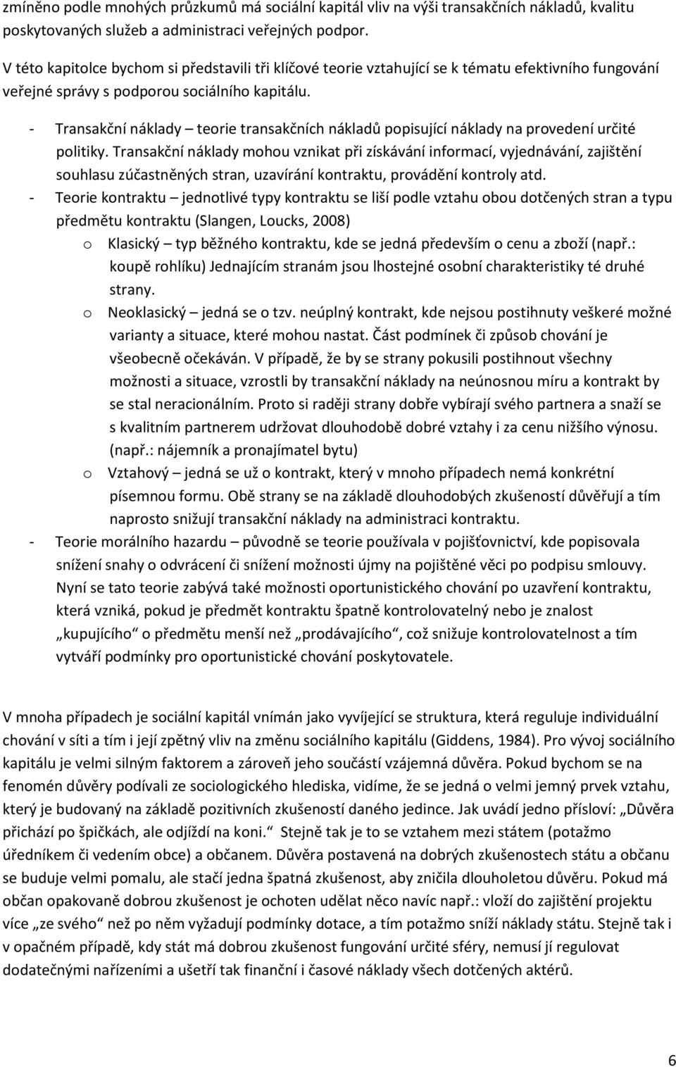 - Transakční náklady teorie transakčních nákladů popisující náklady na provedení určité politiky.