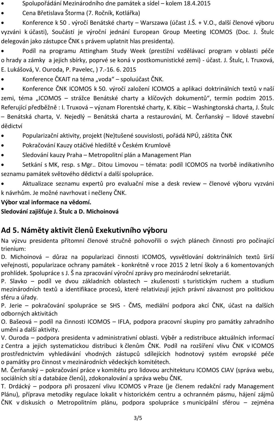 Podíl na programu Attingham Study Week (prestižní vzdělávací program v oblasti péče o hrady a zámky a jejich sbírky, poprvé se koná v postkomunistické zemi) - účast. J. Štulc, I. Truxová, E.