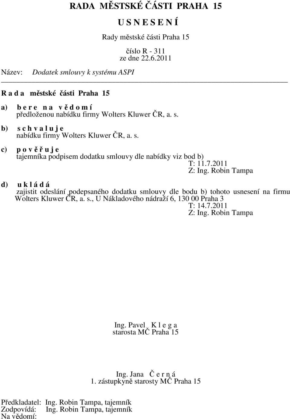 Robin Tampa d) u k l á d á zajistit odeslání podepsaného dodatku smlouvy dle bodu b) tohoto usnesení na firmu Wolters Kluwer ČR, a. s., U Nákladového nádraží 6, 130 00 Praha 3 T: 14.