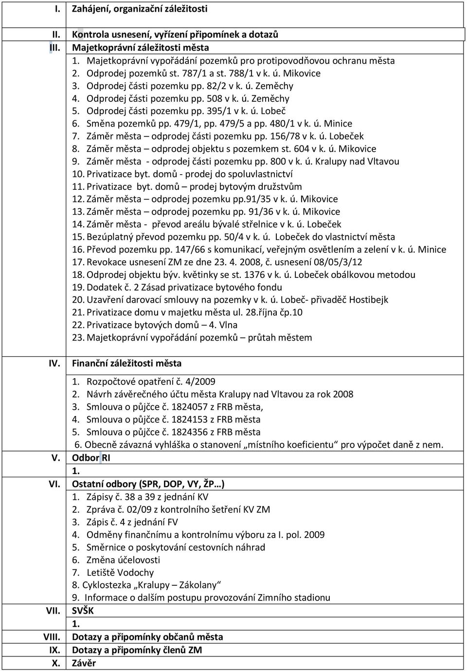 Směna pozemků pp. 479/1, pp. 479/5 a pp. 480/1 v k. ú. Minice 7. Záměr města odprodej části pozemku pp. 156/78 v k. ú. Lobeček 8. Záměr města odprodej objektu s pozemkem st. 604 v k. ú. Mikovice 9.