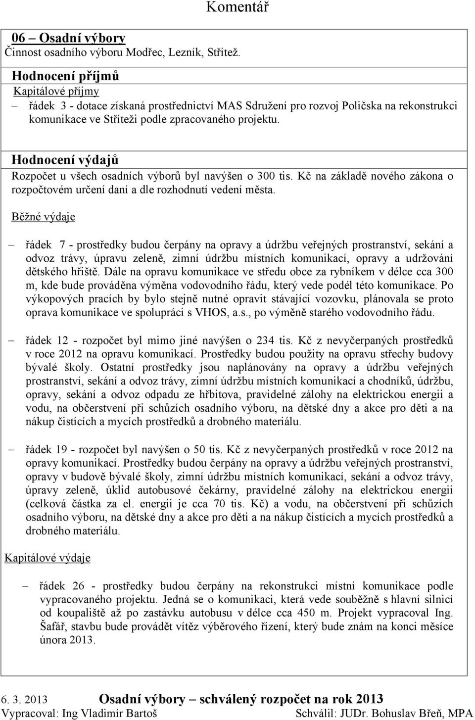 Hodnocení výdajů Rozpočet u všech osadních výborů byl navýšen o 300 tis. Kč na základě nového zákona o rozpočtovém určení daní a dle rozhodnutí vedení města.