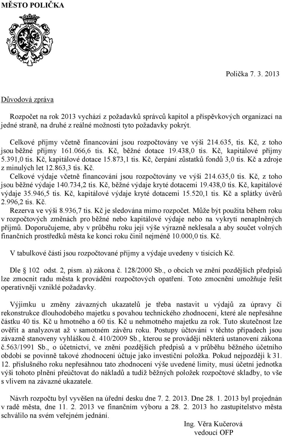 Kč, kapitálové dotace 15.873,1 tis. Kč, čerpání zůstatků fondů 3,0 tis. Kč a zdroje z minulých let 12.863,3 tis. Kč. Celkové výdaje včetně financování jsou rozpočtovány ve výši 214.635,0 tis.