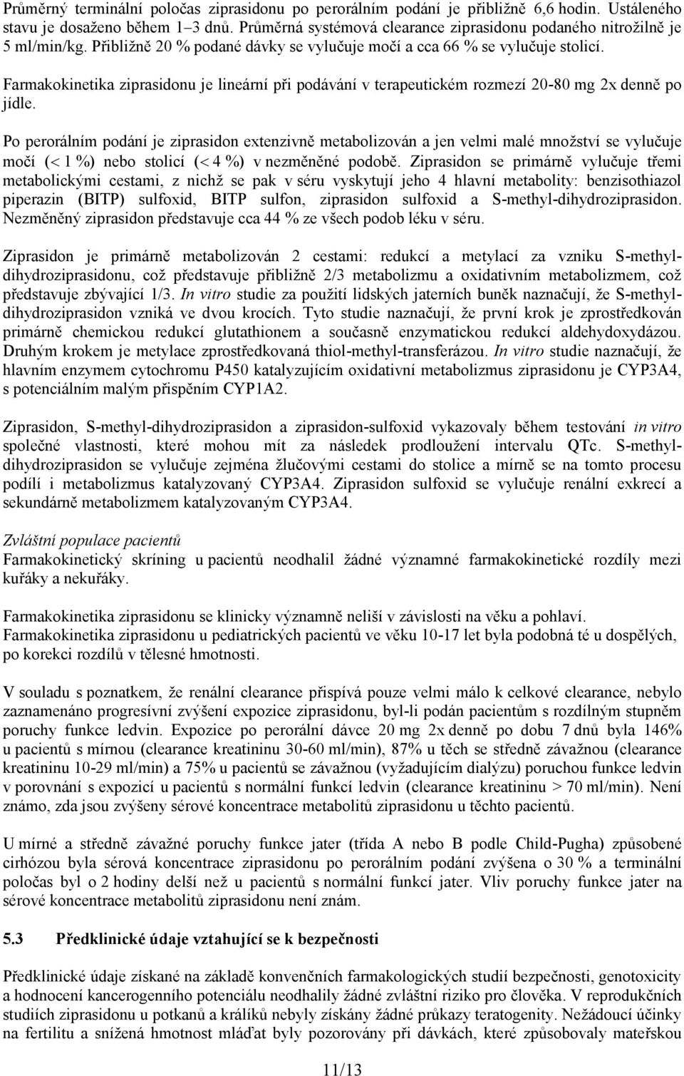 Farmakokinetika ziprasidonu je lineární při podávání v terapeutickém rozmezí 20-80 mg 2x denně po jídle.