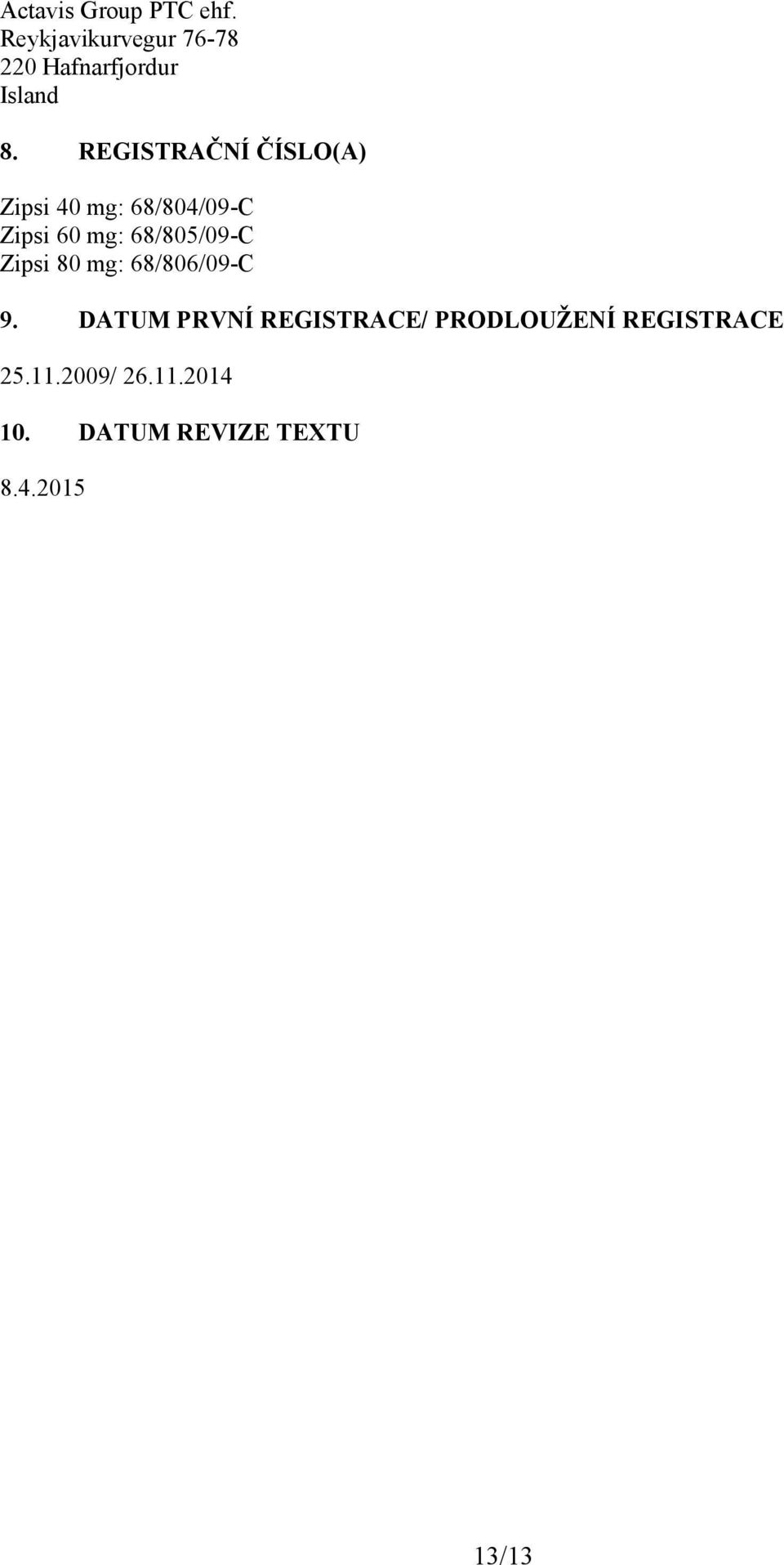 REGISTRAČNÍ ČÍSLO(A) Zipsi 40 mg: 68/804/09-C Zipsi 60 mg: