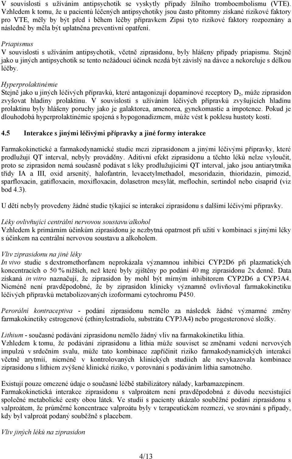 následně by měla být uplatněna preventivní opatření. Priapismus V souvislosti s užíváním antipsychotik, včetně ziprasidonu, byly hlášeny případy priapismu.