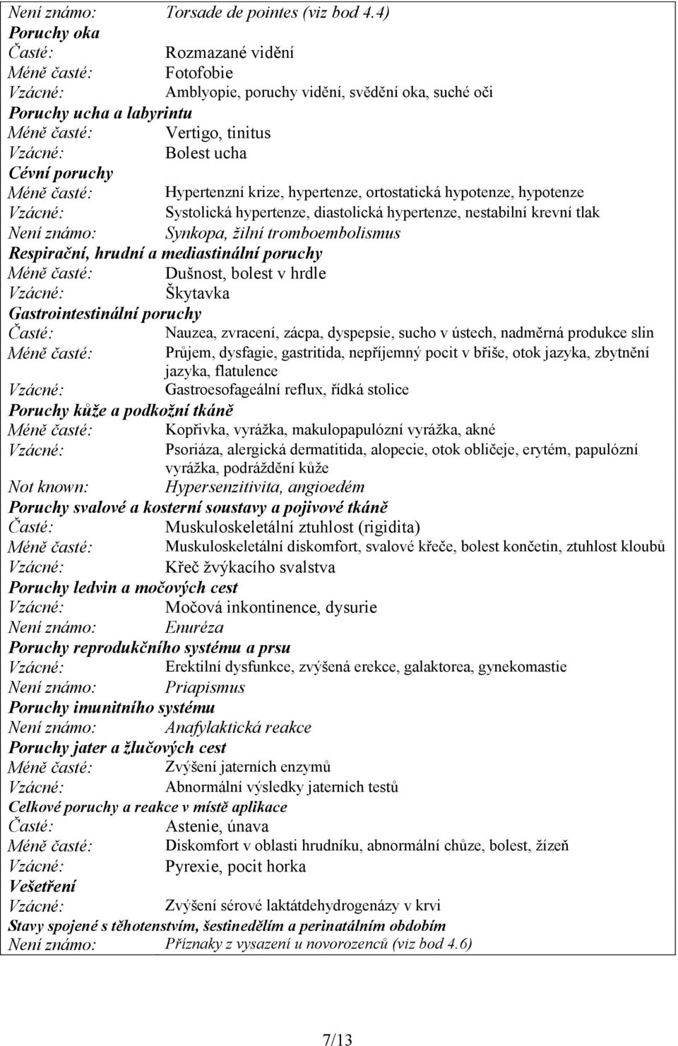 časté: Hypertenzní krize, hypertenze, ortostatická hypotenze, hypotenze Systolická hypertenze, diastolická hypertenze, nestabilní krevní tlak Není známo: Synkopa, žilní tromboembolismus Respirační,