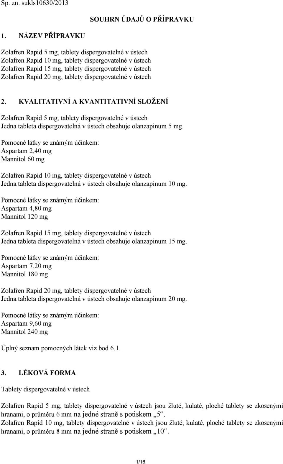 mg, tablety dispergovatelné v ústech 2. KVALITATIVNÍ A KVANTITATIVNÍ SLOŽENÍ Zolafren Rapid 5 mg, tablety dispergovatelné v ústech Jedna tableta dispergovatelná v ústech obsahuje olanzapinum 5 mg.