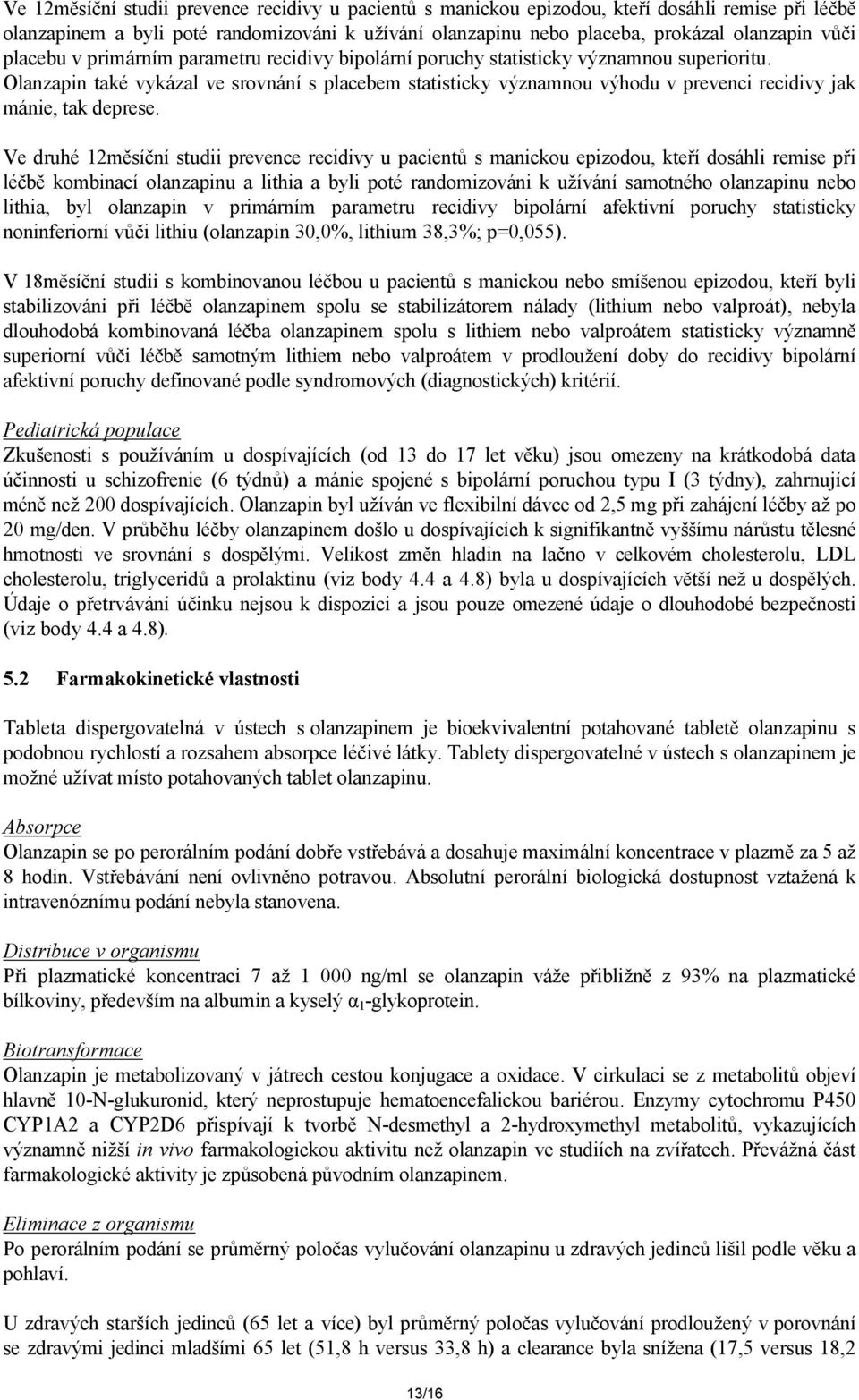 Olanzapin také vykázal ve srovnání s placebem statisticky významnou výhodu v prevenci recidivy jak mánie, tak deprese.