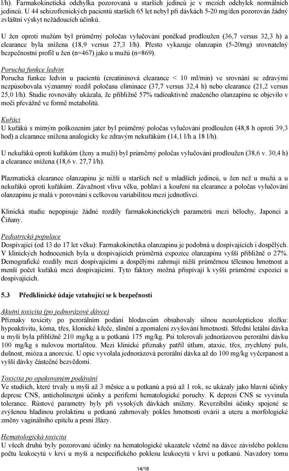 U žen oproti mužům byl průměrný poločas vylučování poněkud prodloužen (36,7 versus 32,3 h) a clearance byla snížena (18,9 versus 27,3 l/h).