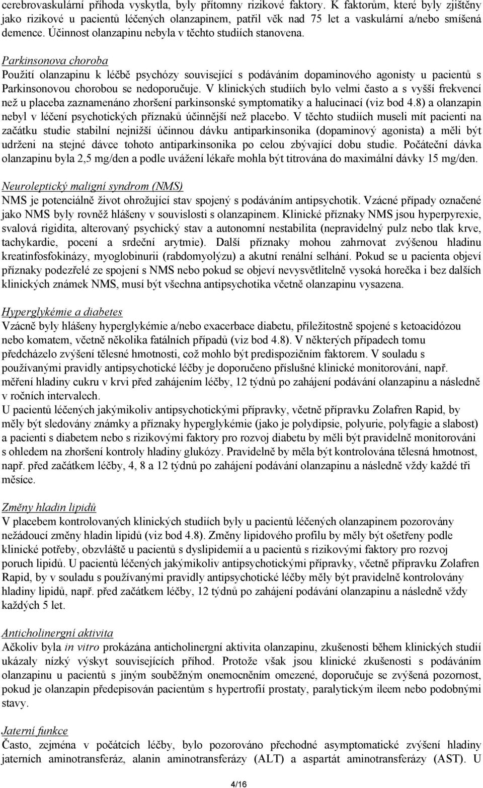 Parkinsonova choroba Použití olanzapinu k léčbě psychózy související s podáváním dopaminového agonisty u pacientů s Parkinsonovou chorobou se nedoporučuje.