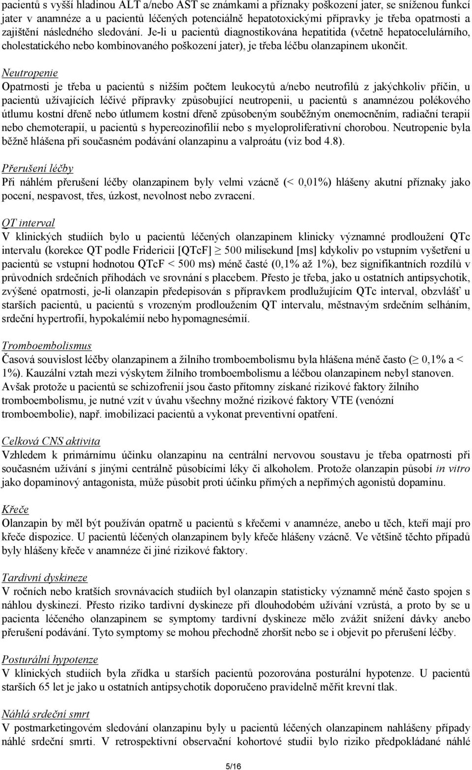 Neutropenie Opatrnosti je třeba u pacientů s nižším počtem leukocytů a/nebo neutrofilů z jakýchkoliv příčin, u pacientů užívajících léčivé přípravky způsobující neutropenii, u pacientů s anamnézou