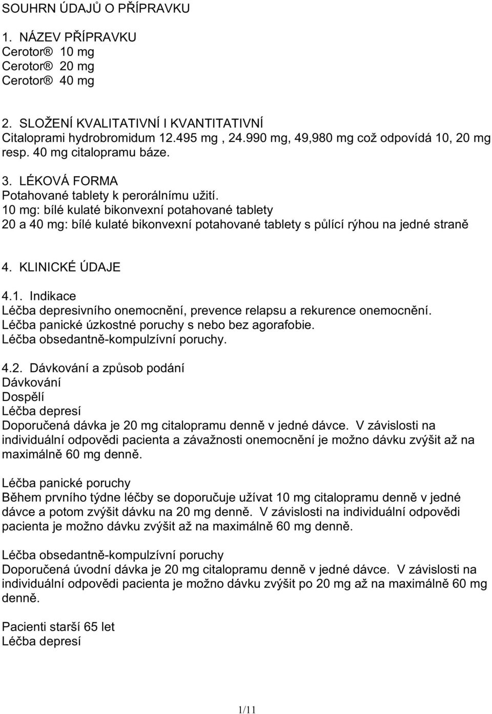 10 mg: bílé kulaté bikonvexní potahované tablety 20 a 40 mg: bílé kulaté bikonvexní potahované tablety s p lící rýhou na jedné stran 4. KLINICKÉ ÚDAJE 4.1. Indikace Lé ba depresivního onemocn ní, prevence relapsu a rekurence onemocn ní.