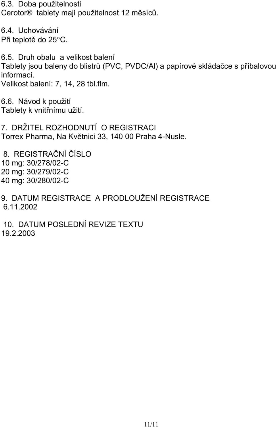 Velikost balení: 7, 14, 28 tbl.flm. 6.6. Návod k použití Tablety k vnit nímu užití. 7. DRŽITEL ROZHODNUTÍ O REGISTRACI Torrex Pharma, Na Kv tnici 33, 140 00 Praha 4-Nusle.