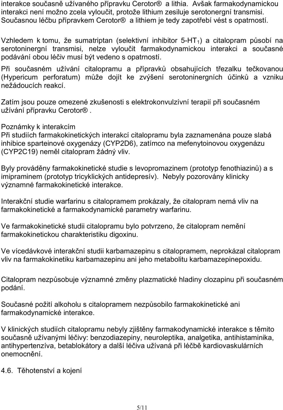 Vzhledem k tomu, že sumatriptan (selektivní inhibitor 5-HT 1 ) a citalopram p sobí na serotoninergní transmisi, nelze vylou it farmakodynamickou interakci a sou asné podávání obou lé iv musí být