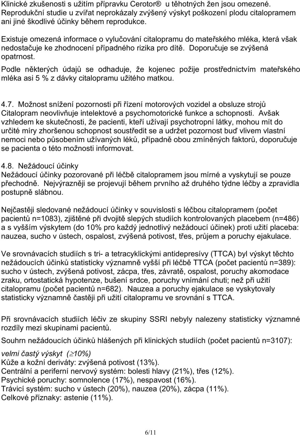 Existuje omezená informace o vylu ování citalopramu do mate ského mléka, která však nedosta uje ke zhodnocení p ípadného rizika pro dít. Doporu uje se zvýšená opatrnost.