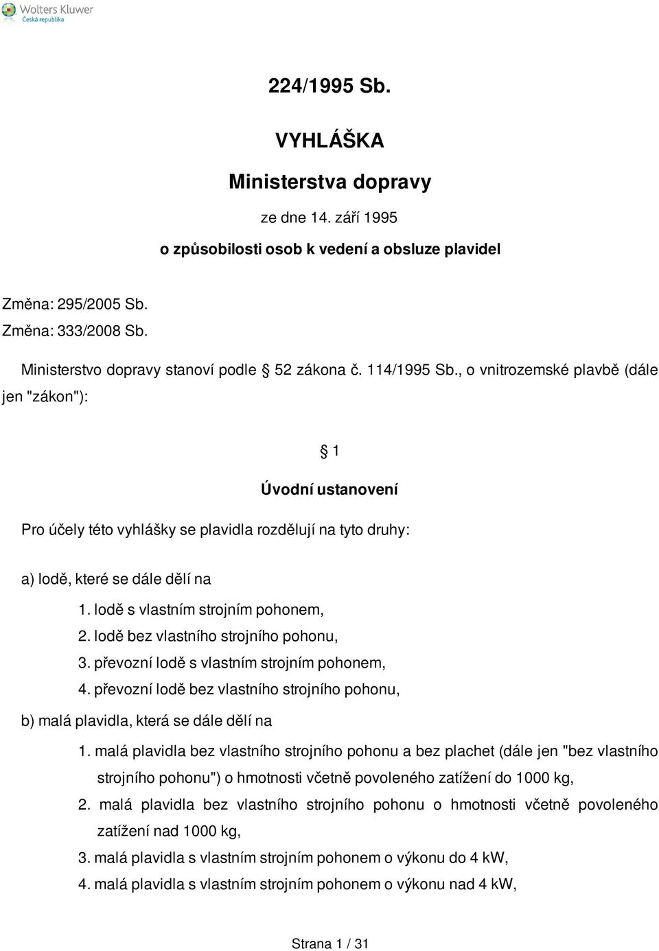 lodě s vlastním strojním pohonem, 2. lodě bez vlastního strojního pohonu, 3. převozní lodě s vlastním strojním pohonem, 4.