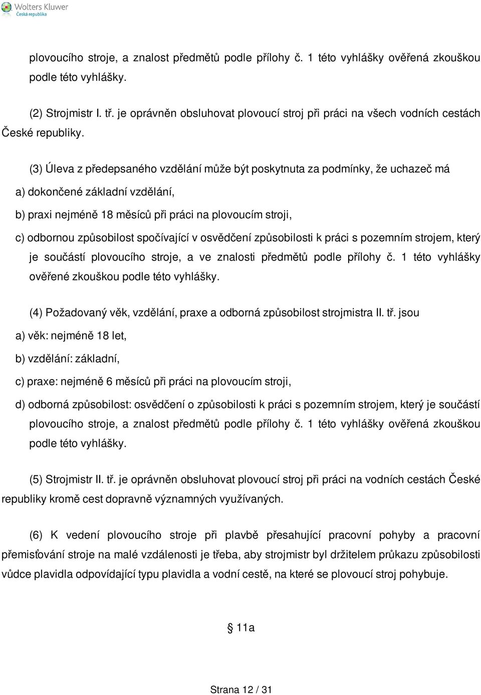 (3) Úleva z předepsaného vzdělání může být poskytnuta za podmínky, že uchazeč má a) dokončené základní vzdělání, b) praxi nejméně 18 měsíců při práci na plovoucím stroji, c) odbornou způsobilost