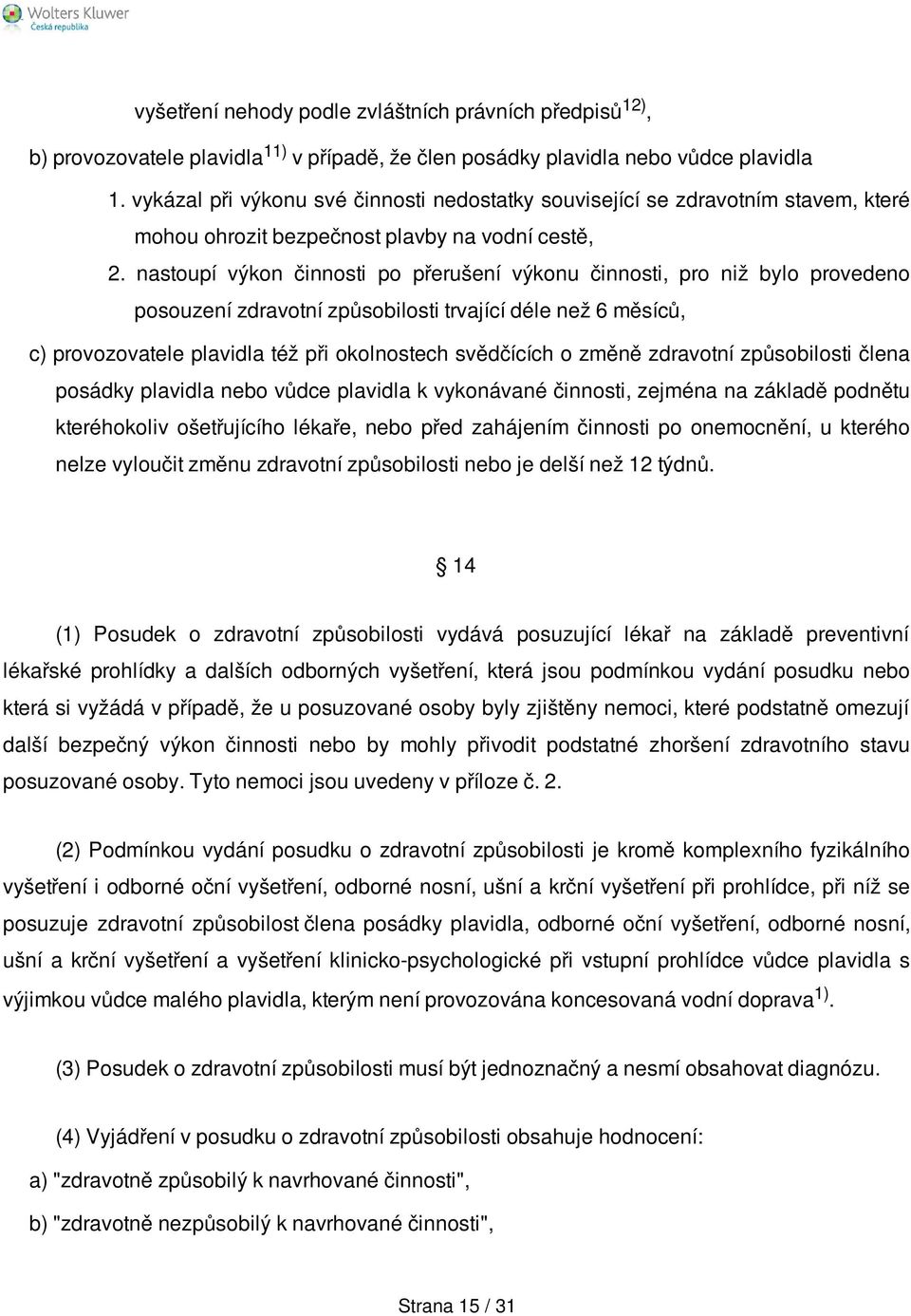 nastoupí výkon činnosti po přerušení výkonu činnosti, pro niž bylo provedeno posouzení zdravotní způsobilosti trvající déle než 6 měsíců, c) provozovatele plavidla též při okolnostech svědčících o