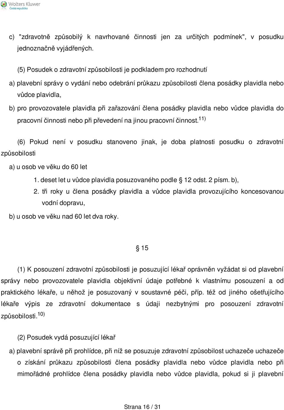 plavidla při zařazování člena posádky plavidla nebo vůdce plavidla do pracovní činnosti nebo při převedení na jinou pracovní činnost.