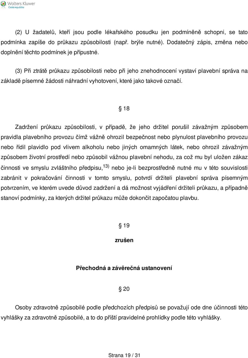 (3) Při ztrátě průkazu způsobilosti nebo při jeho znehodnocení vystaví plavební správa na základě písemné žádosti náhradní vyhotovení, které jako takové označí.