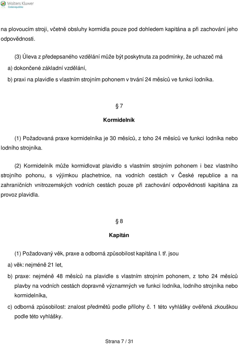 7 Kormidelník (1) Požadovaná praxe kormidelníka je 30 měsíců, z toho 24 měsíců ve funkci lodníka nebo lodního strojníka.