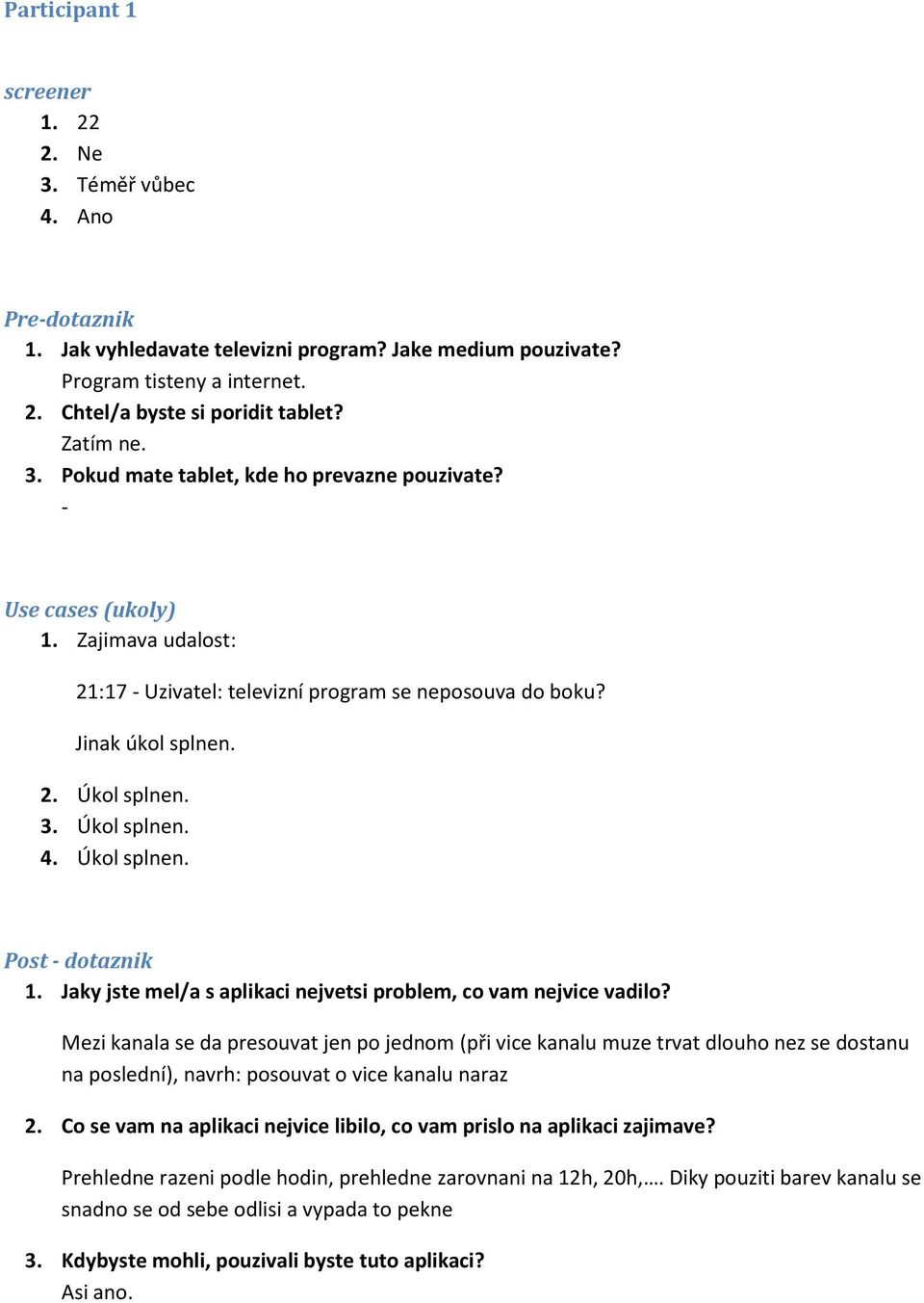 Úkol splnen. Post - dotaznik 1. Jaky jste mel/a s aplikaci nejvetsi problem, co vam nejvice vadilo?