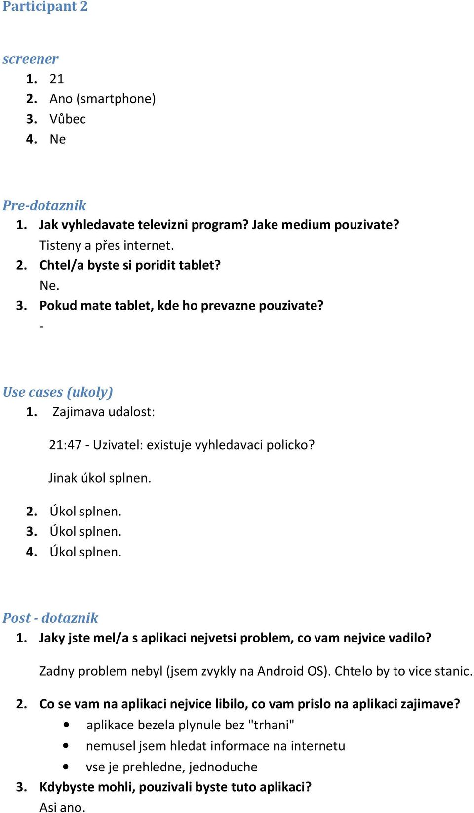 Úkol splnen. Post - dotaznik 1. Jaky jste mel/a s aplikaci nejvetsi problem, co vam nejvice vadilo? Zadny problem nebyl (jsem zvykly na Android OS). Chtelo by to vice stanic. 2.