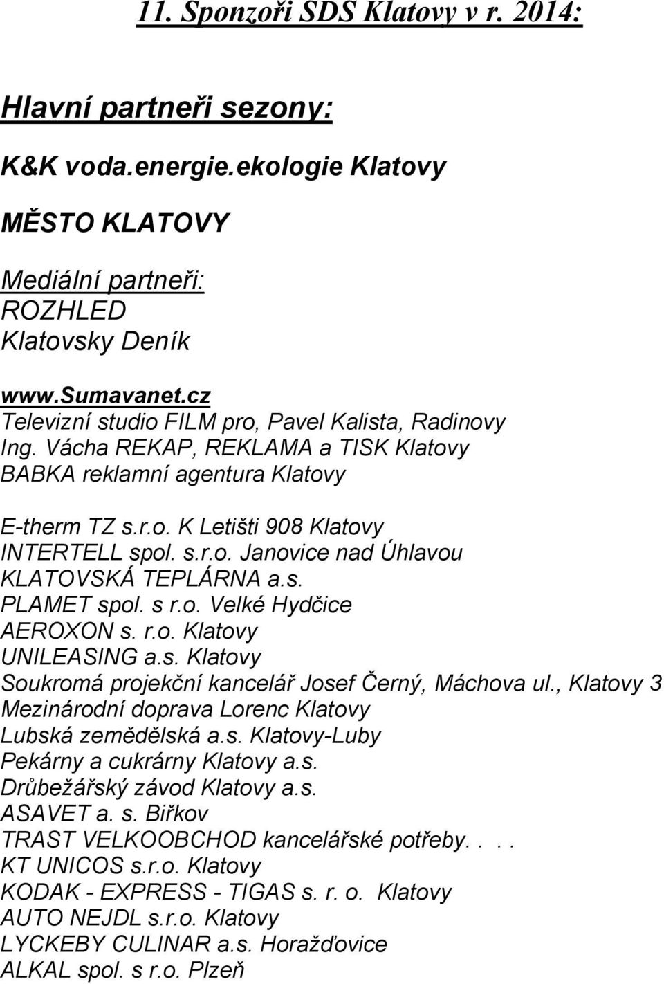 s. PLAMET spol. s r.o. Velké Hydčice AEROXON s. r.o. Klatovy UNILEASING a.s. Klatovy Soukromá projekční kancelář Josef Černý, Máchova ul.