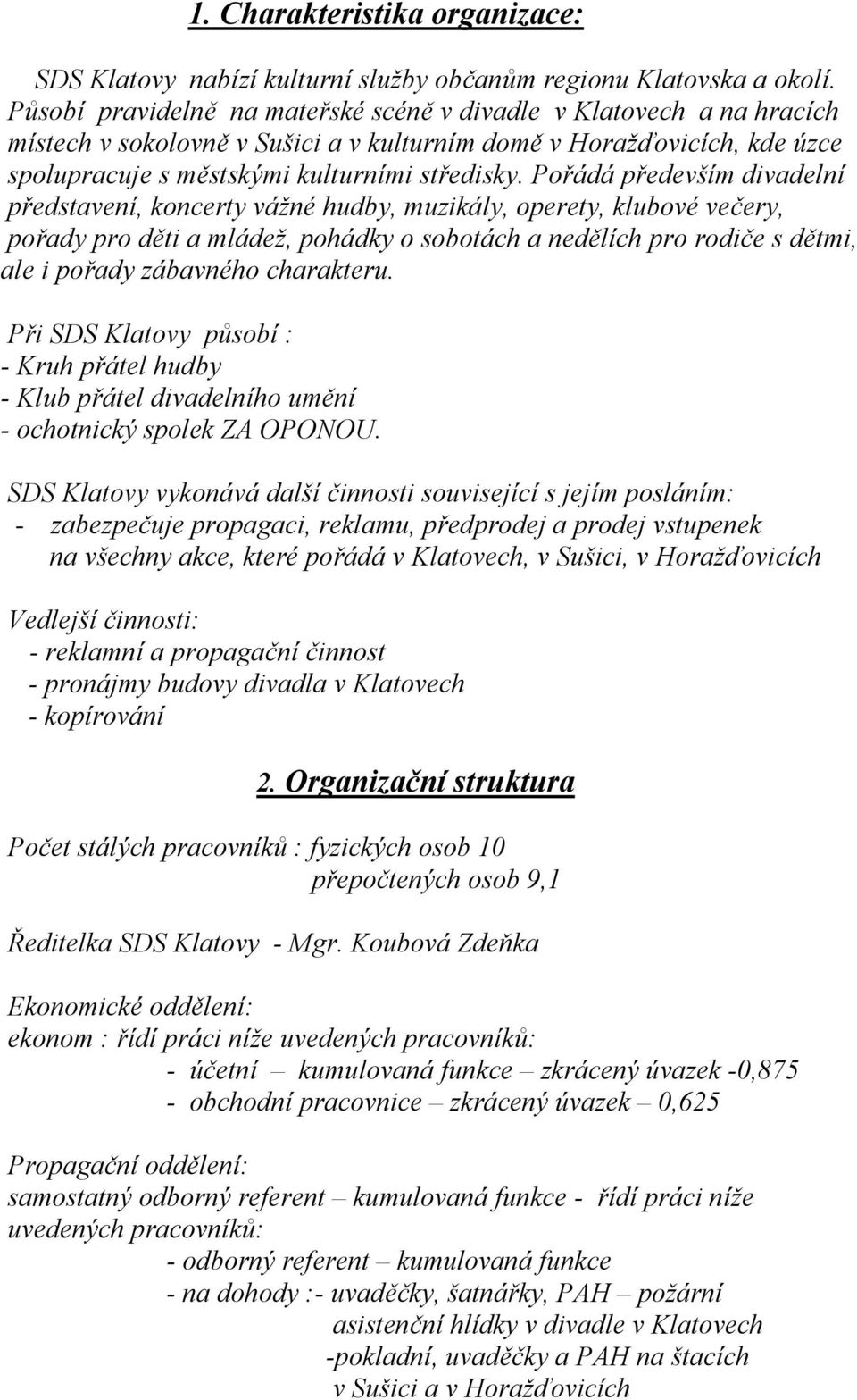 Pořádá především divadelní představení, koncerty vážné hudby, muzikály, operety, klubové večery, pořady pro děti a mládež, pohádky o sobotách a nedělích pro rodiče s dětmi, ale i pořady zábavného