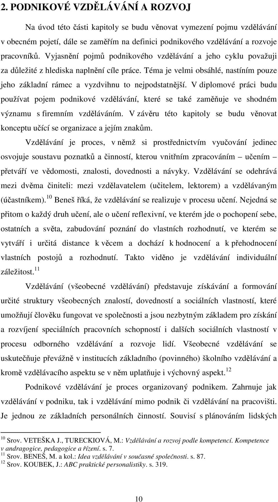 V diplomové práci budu používat pojem podnikové vzdlávání, které se také zam uje ve shodném významu s firemním vzdláváním.