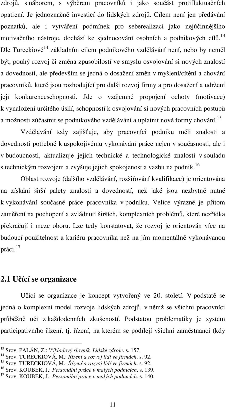 13 Dle Tureckiové 14 základním cílem podnikového vzdlávání není, nebo by neml být, pouhý rozvoj i zmna zpsobilostí ve smyslu osvojování si nových znalostí a dovedností, ale pedevším se jedná o