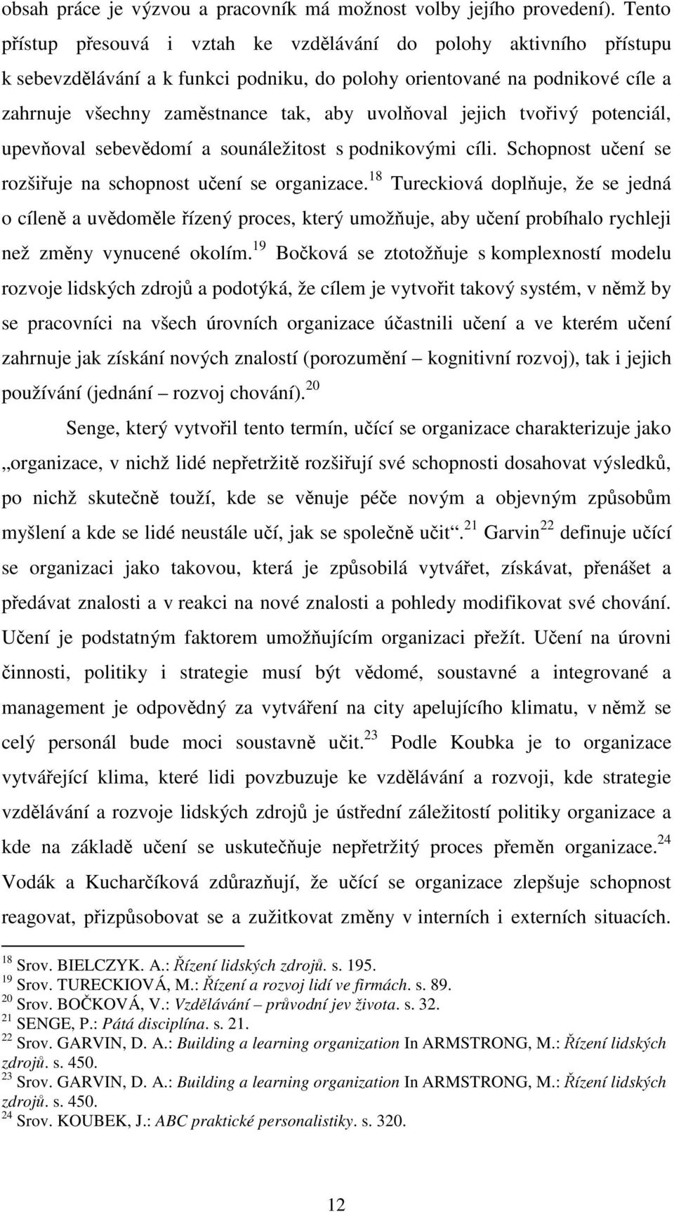 jejich tvoivý potenciál, upev oval sebevdomí a sounáležitost s podnikovými cíli. Schopnost uení se rozšiuje na schopnost uení se organizace.