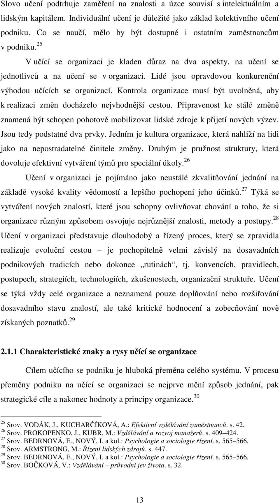 Lidé jsou opravdovou konkurenní výhodou uících se organizací. Kontrola organizace musí být uvolnná, aby k realizaci zmn docházelo nejvhodnjší cestou.