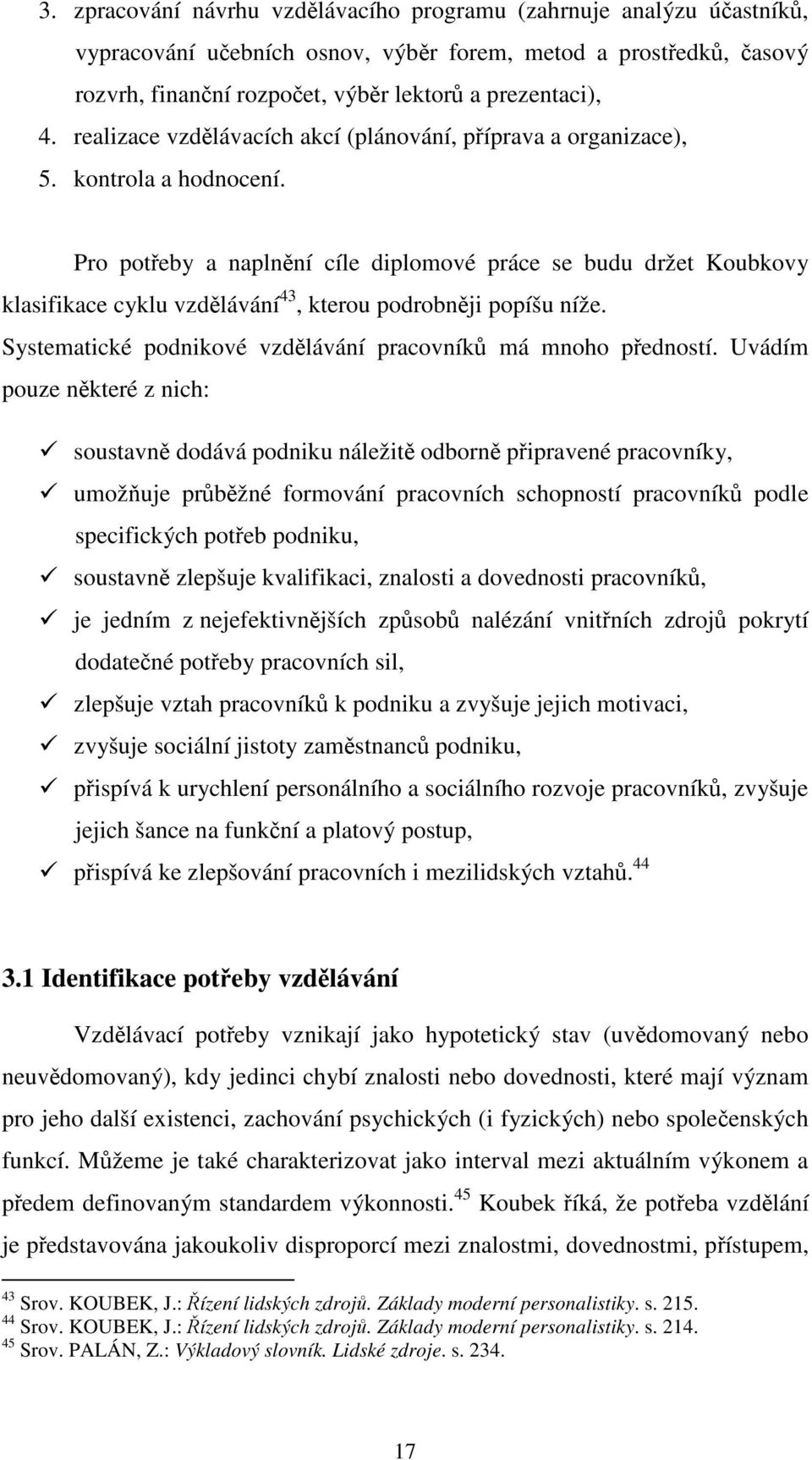 Pro poteby a naplnní cíle diplomové práce se budu držet Koubkovy klasifikace cyklu vzdlávání 43, kterou podrobnji popíšu níže. Systematické podnikové vzdlávání pracovník má mnoho pedností.