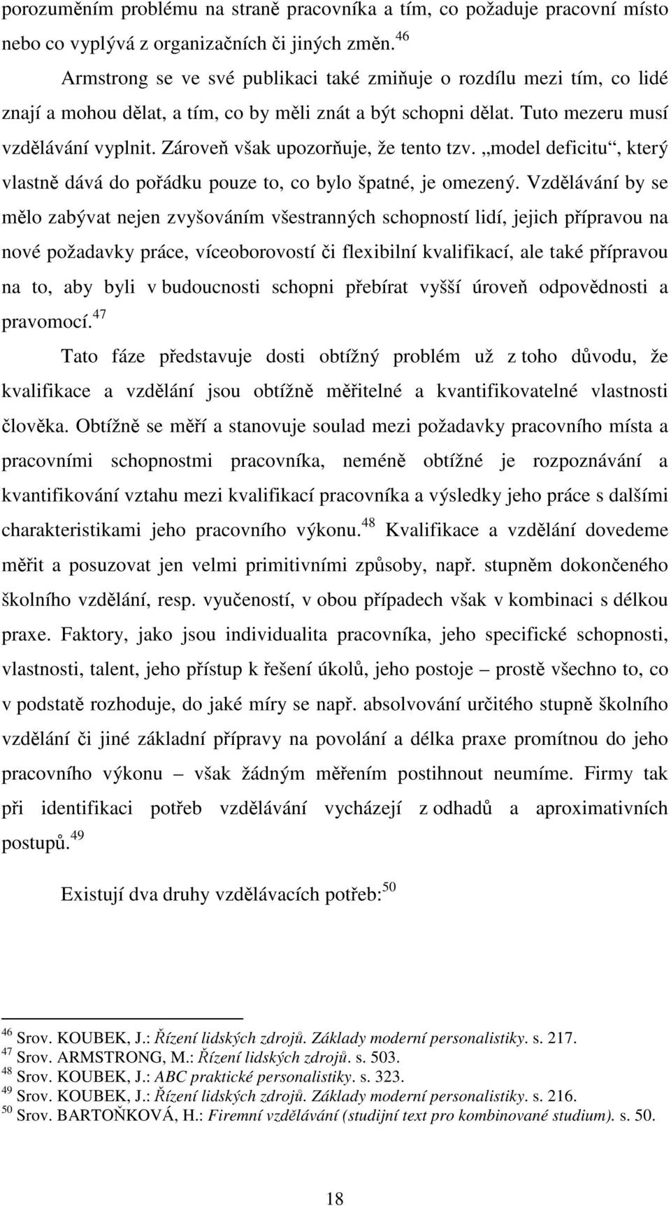 Zárove však upozor uje, že tento tzv. model deficitu, který vlastn dává do poádku pouze to, co bylo špatné, je omezený.