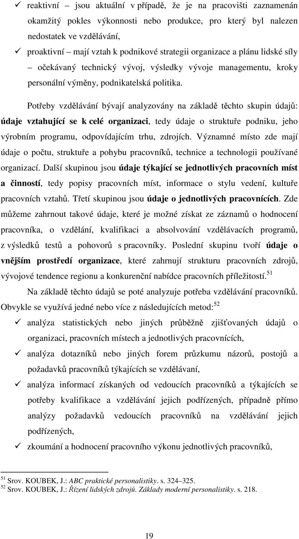 Poteby vzdlávání bývají analyzovány na základ tchto skupin údaj: údaje vztahující se k celé organizaci, tedy údaje o struktue podniku, jeho výrobním programu, odpovídajícím trhu, zdrojích.