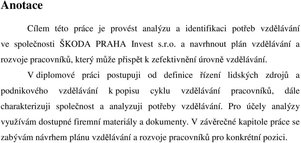 charakterizuji spolenost a analyzuji poteby vzdlávání. Pro úely analýzy využívám dostupné firemní materiály a dokumenty.