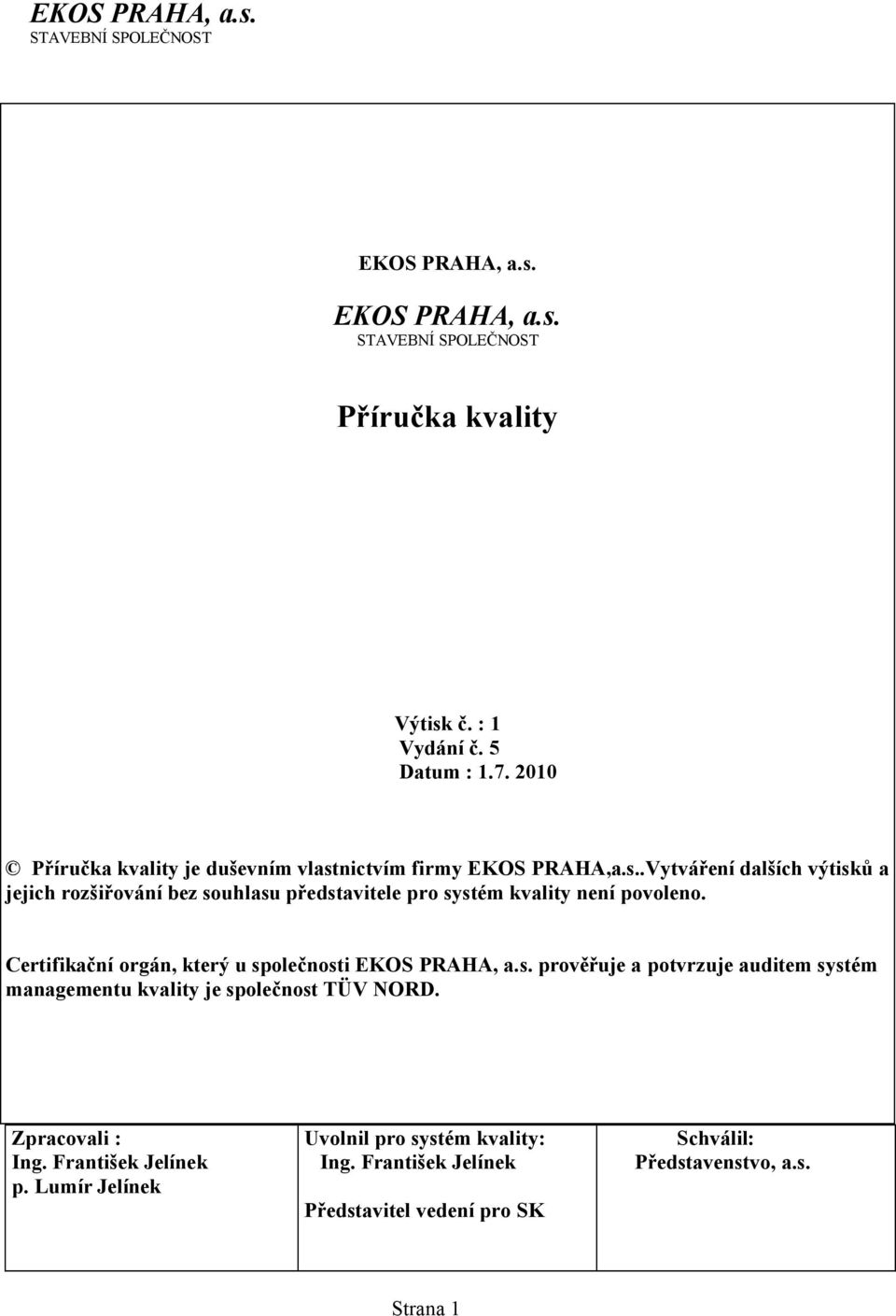 nictvím firmy EKOS PRAHA,a.s..Vytváření dalších výtisků a jejich rozšiřování bez souhlasu představitele pro systém kvality není povoleno.