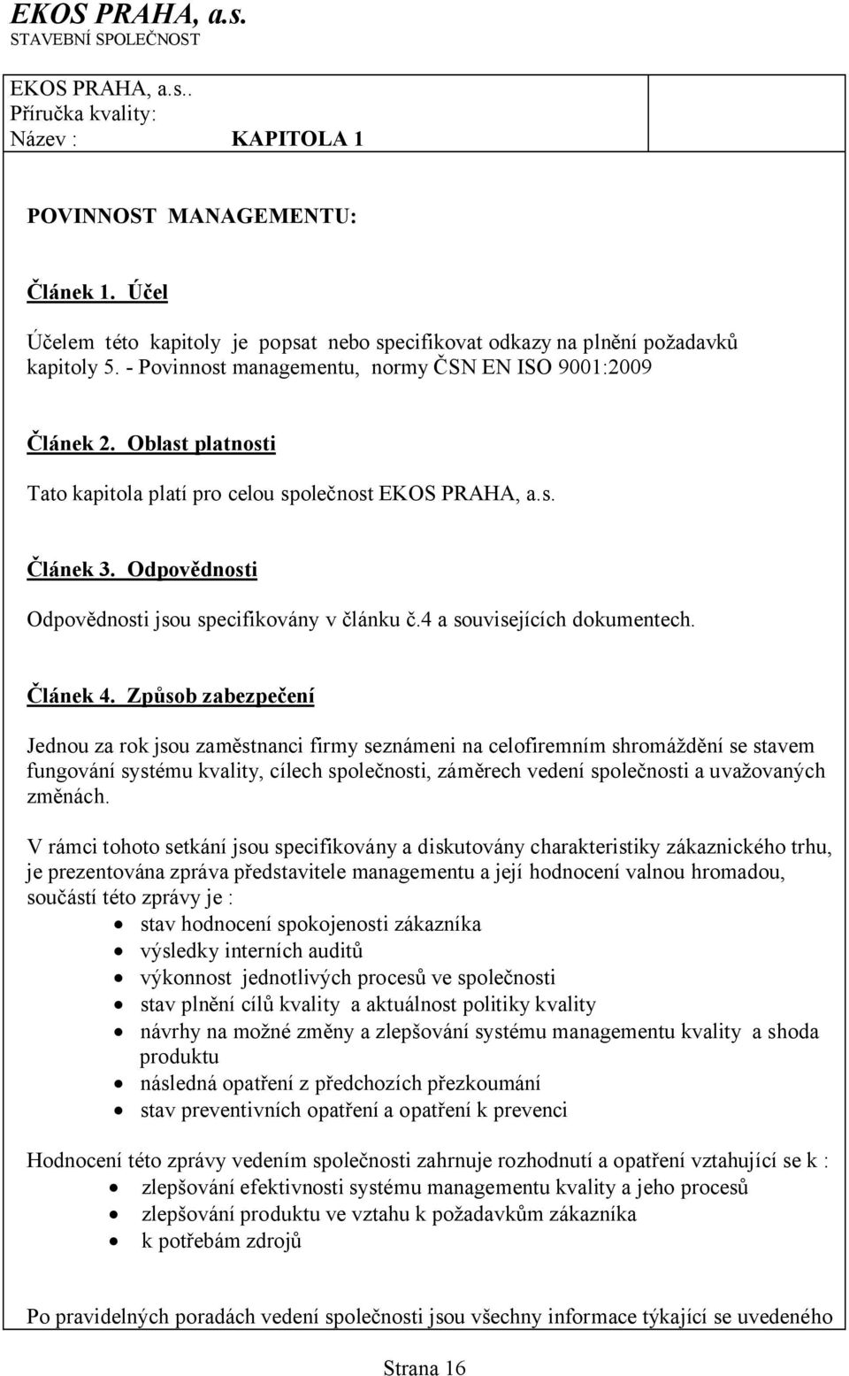 Odpovědnosti Odpovědnosti jsou specifikovány v článku č.4 a souvisejících dokumentech. Článek 4.