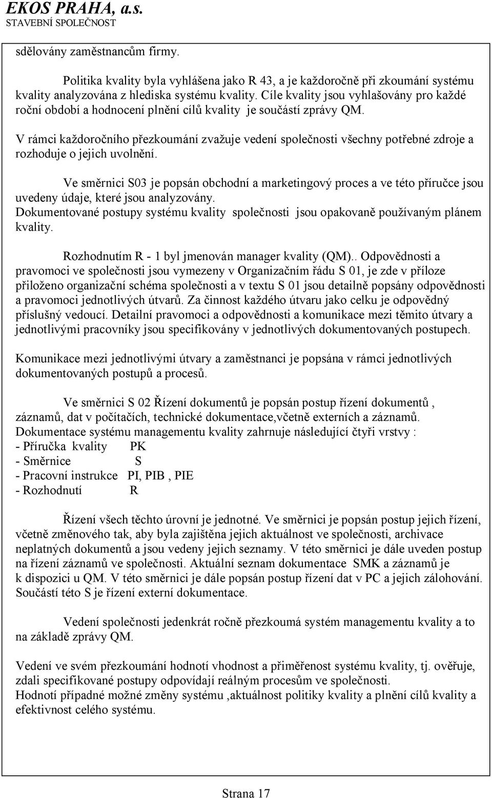 V rámci každoročního přezkoumání zvažuje vedení společnosti všechny potřebné zdroje a rozhoduje o jejich uvolnění.