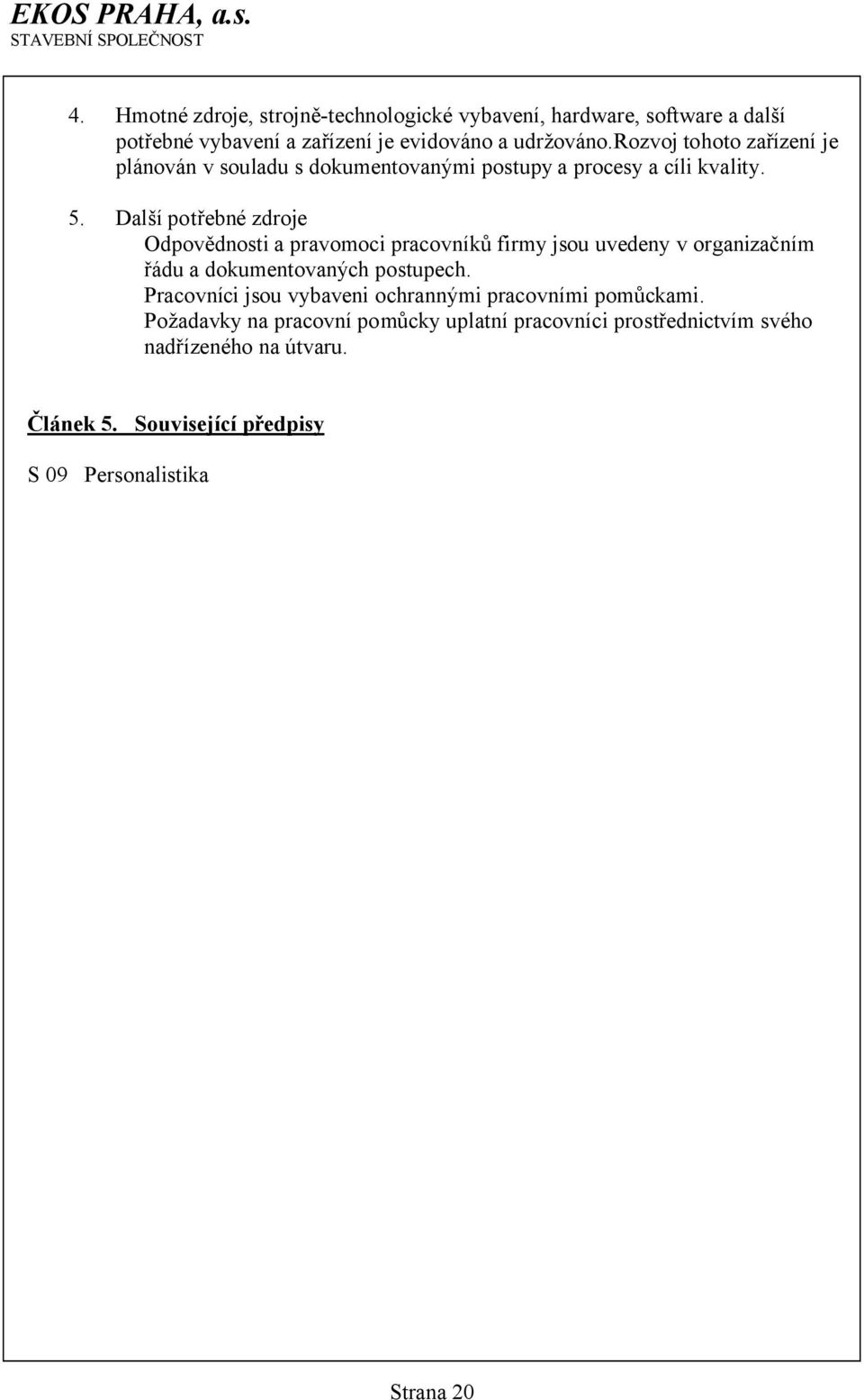 Další potřebné zdroje Odpovědnosti a pravomoci pracovníků firmy jsou uvedeny v organizačním řádu a dokumentovaných postupech.