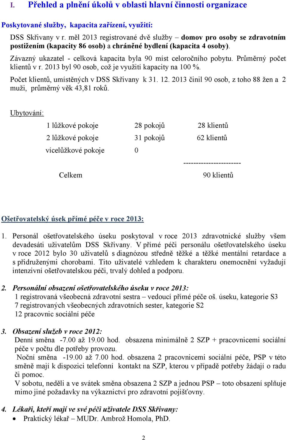 Průměrný počet klientů v r. 2013 byl 90 osob, což je využití kapacity na 100 %. Počet klientů, umístěných v DSS Skřivany k 31. 12. 2013 činil 90 osob, z toho 88 žen a 2 muži, průměrný věk 43,81 roků.