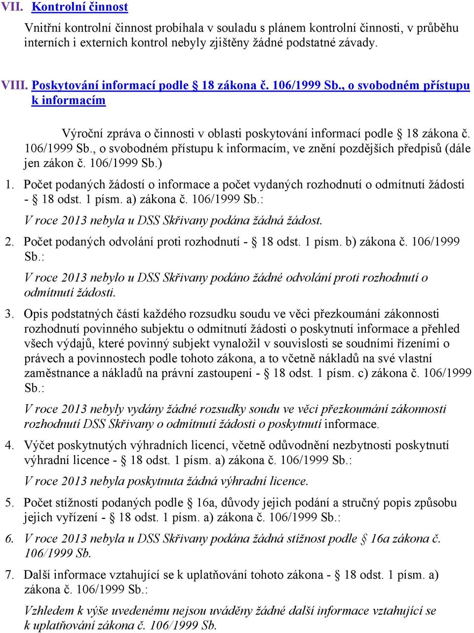 106/1999 Sb.) 1. Počet podaných žádostí o informace a počet vydaných rozhodnutí o odmítnutí žádosti - 18 odst. 1 písm. a) zákona č. 106/1999 Sb.: V roce 2013 nebyla u DSS Skřivany podána žádná žádost.