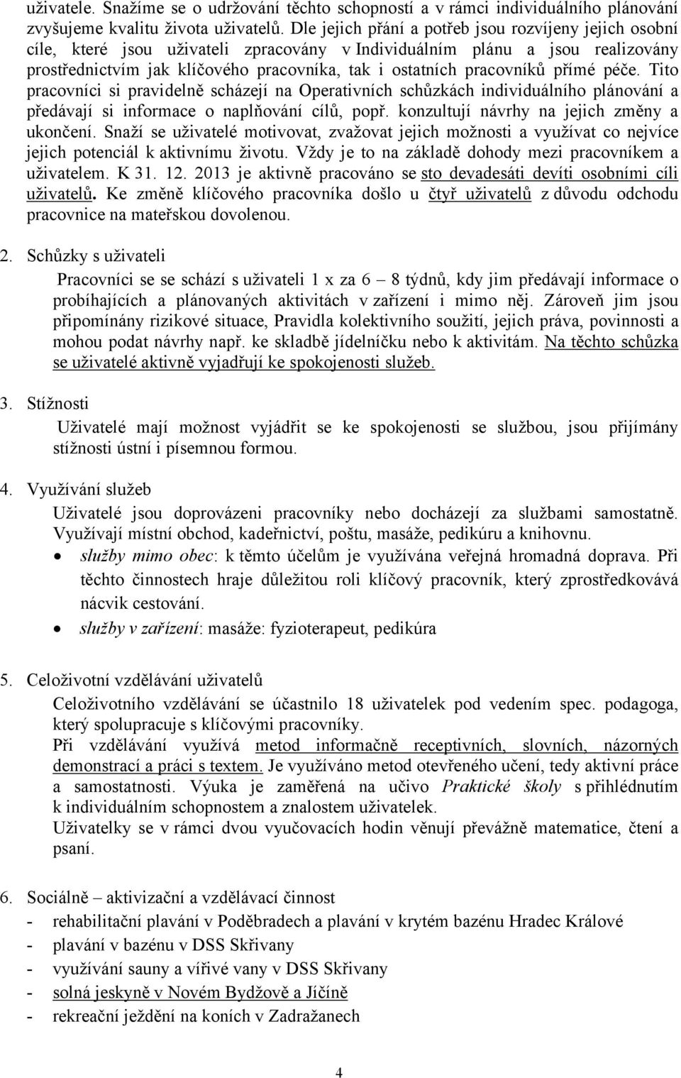 pracovníků přímé péče. Tito pracovníci si pravidelně scházejí na Operativních schůzkách individuálního plánování a předávají si informace o naplňování cílů, popř.