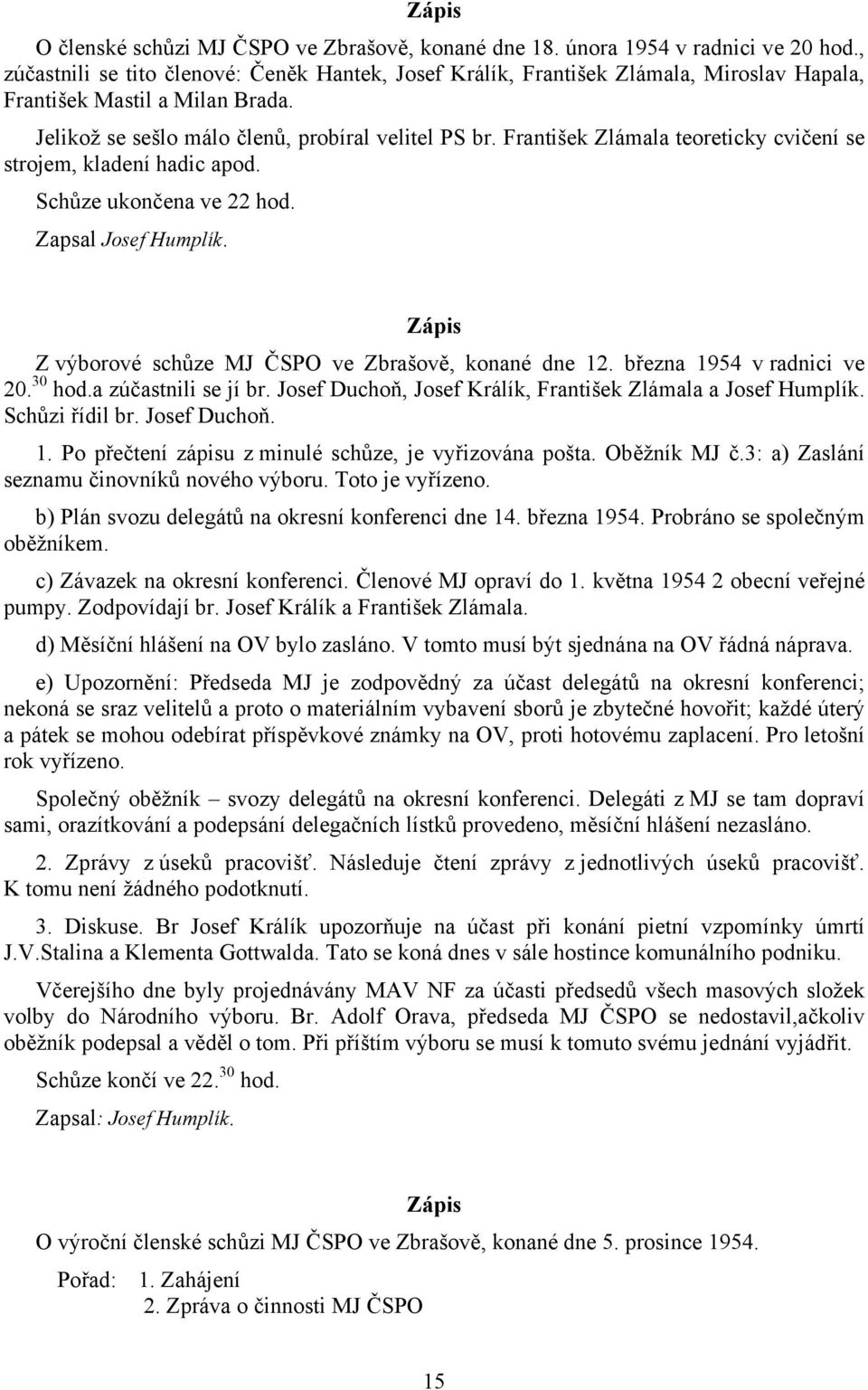 František Zlámala teoreticky cvičení se strojem, kladení hadic apod. Schůze ukončena ve 22 hod. Zapsal Josef Humplík. Z výborové schůze MJ ČSPO ve Zbrašově, konané dne 12. března 1954 v radnici ve 20.