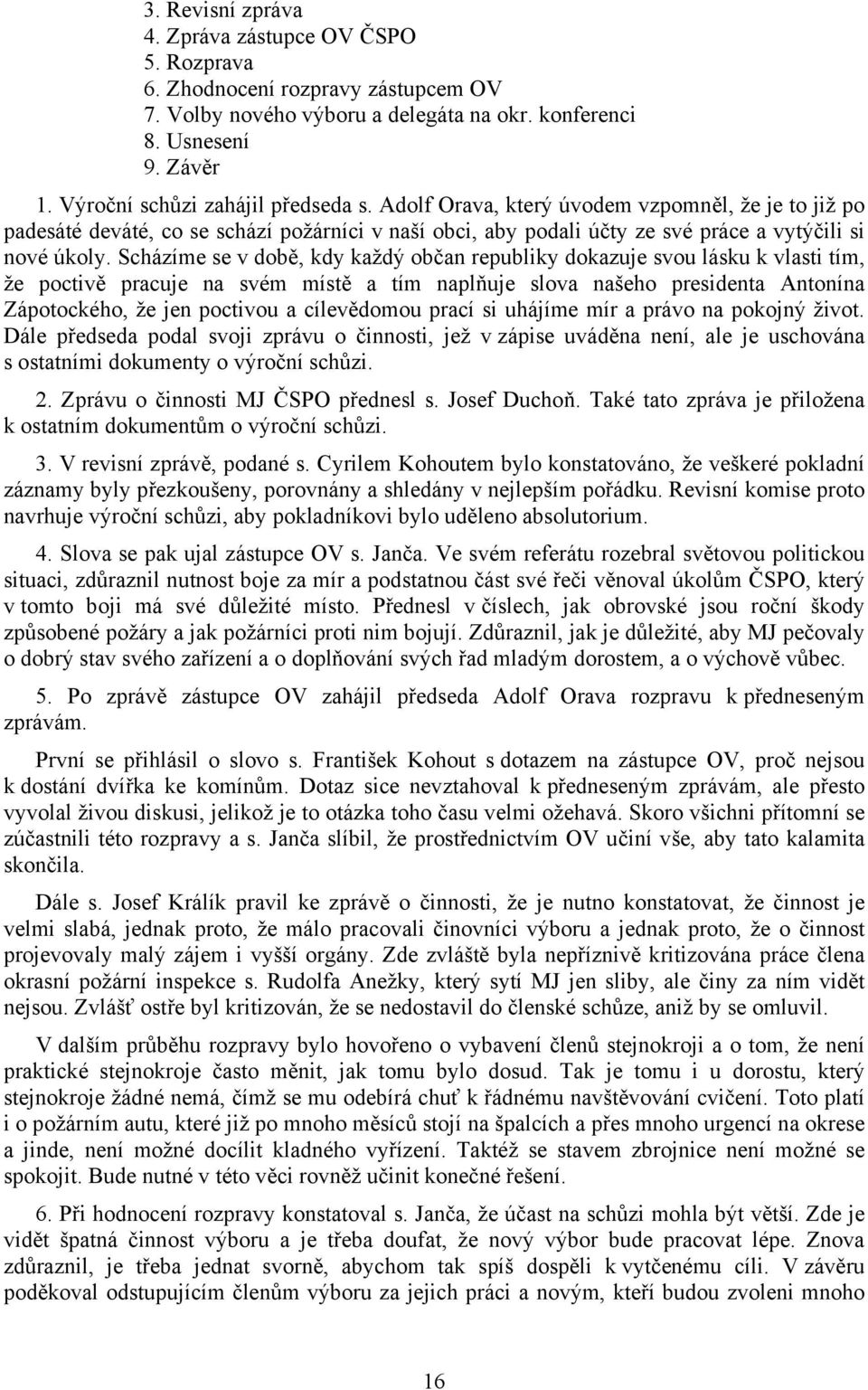 Scházíme se v době, kdy každý občan republiky dokazuje svou lásku k vlasti tím, že poctivě pracuje na svém místě a tím naplňuje slova našeho presidenta Antonína Zápotockého, že jen poctivou a