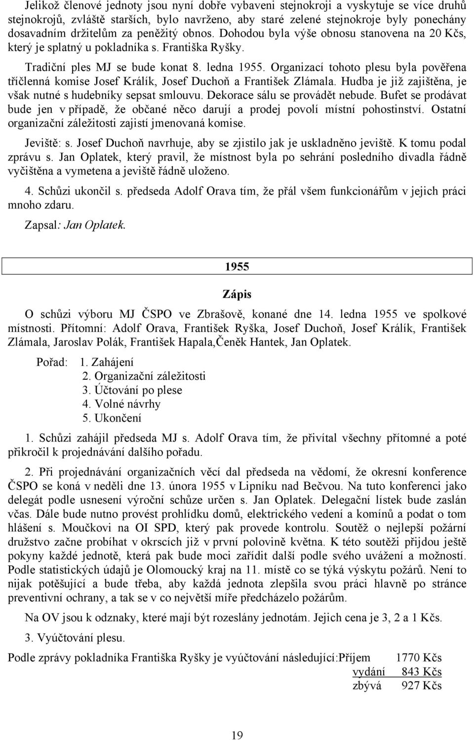 Organizací tohoto plesu byla pověřena tříčlenná komise Josef Králík, Josef Duchoň a František Zlámala. Hudba je již zajištěna, je však nutné s hudebníky sepsat smlouvu.